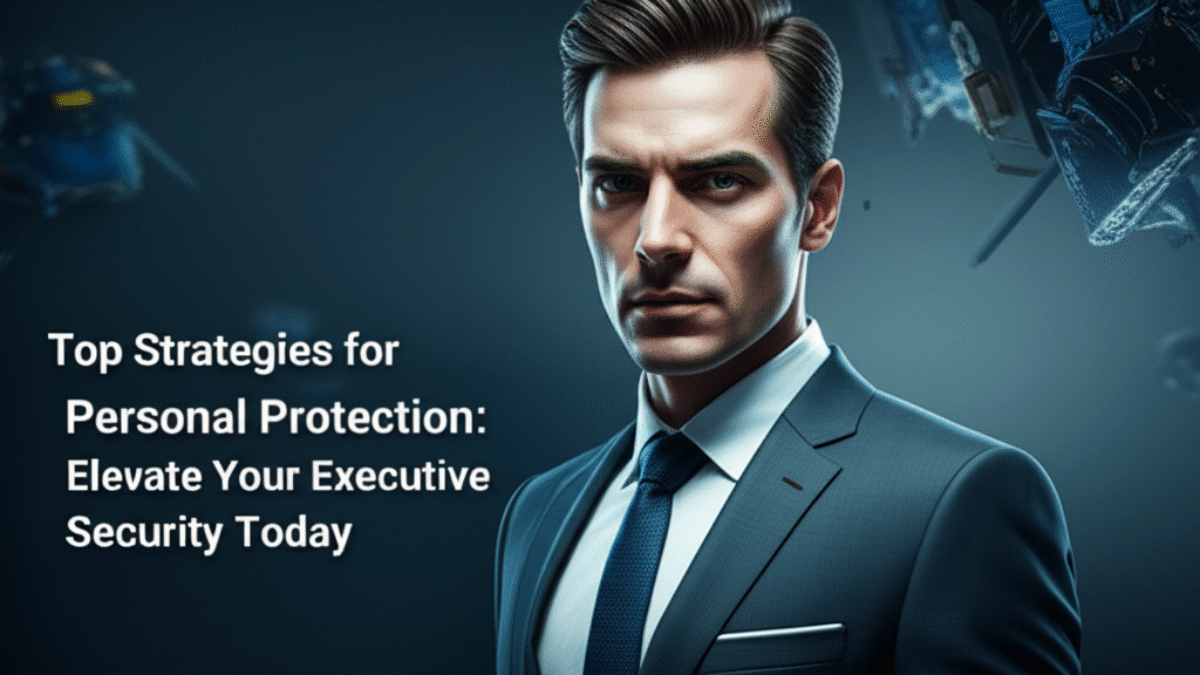 Top Strategies for Personal Protection: Elevate Your Executive Security Today