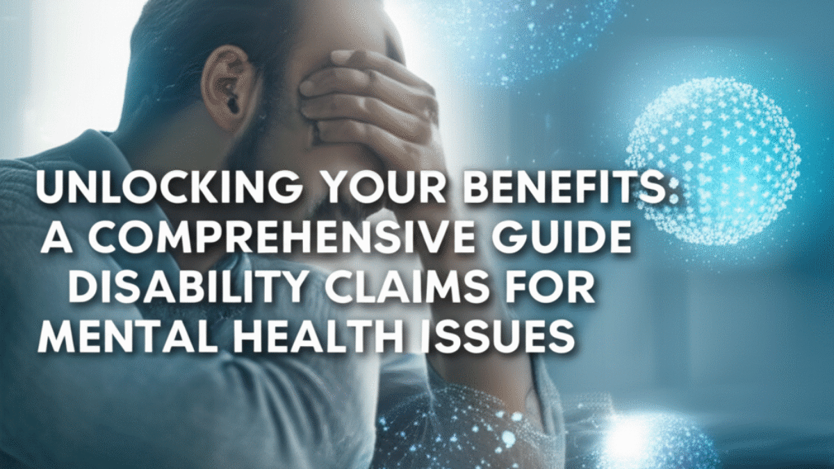 Unlocking Your Benefits: A Comprehensive Guide to Disability Claims for Mental Health Issues
