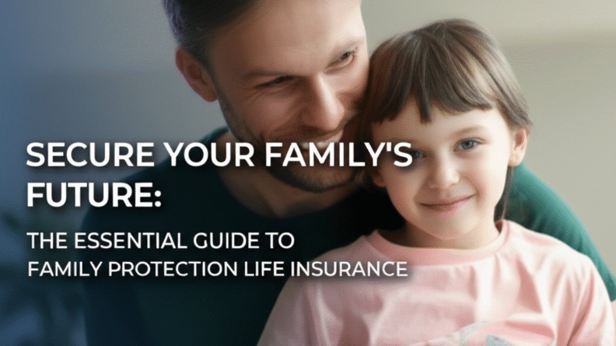 Secure Your Family’s Future: The Essential Guide to Family Protection Life Insurance