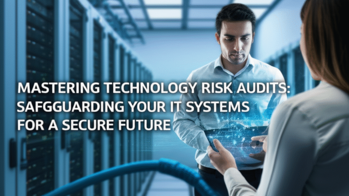 Mastering Technology Risk Audits: Safeguarding Your IT Systems for a Secure Future
