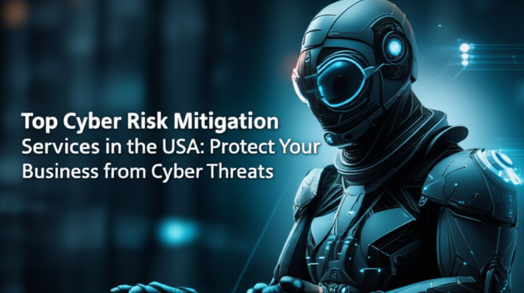 Top Cyber Risk Mitigation Services in the USA: Protect Your Business from Cyber Threats